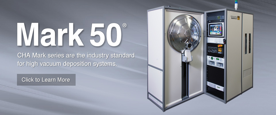 CHA's Mark series are the industry standard for high vacuum deposition systems.